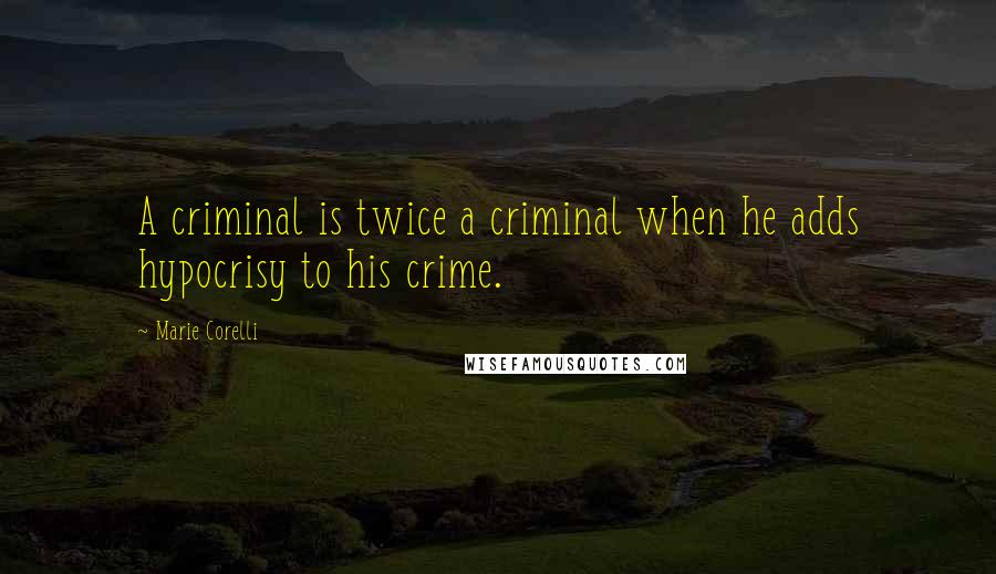 Marie Corelli Quotes: A criminal is twice a criminal when he adds hypocrisy to his crime.