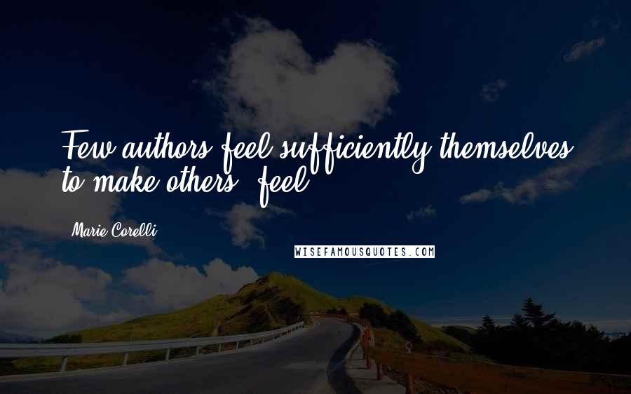 Marie Corelli Quotes: Few authors feel sufficiently themselves to make others 'feel