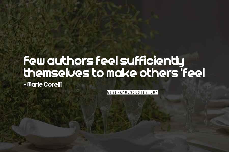 Marie Corelli Quotes: Few authors feel sufficiently themselves to make others 'feel