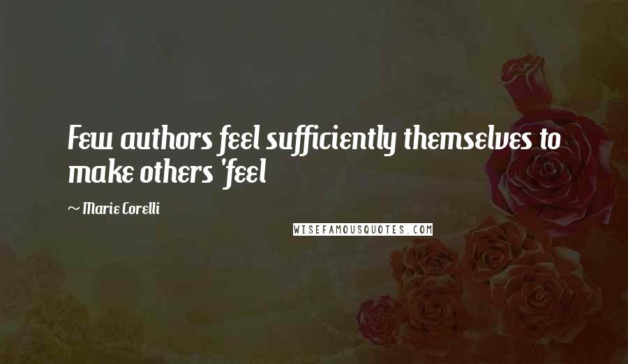 Marie Corelli Quotes: Few authors feel sufficiently themselves to make others 'feel