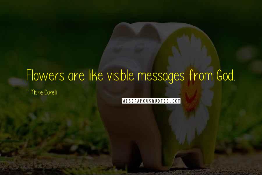 Marie Corelli Quotes: Flowers are like visible messages from God.