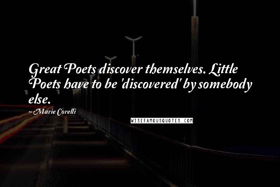 Marie Corelli Quotes: Great Poets discover themselves. Little Poets have to be 'discovered' by somebody else.