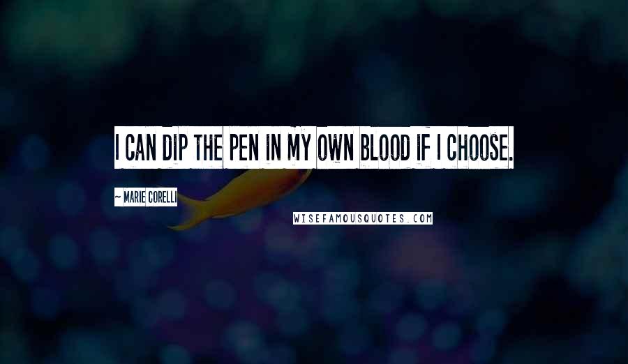 Marie Corelli Quotes: I can dip the pen in my own blood if I choose.