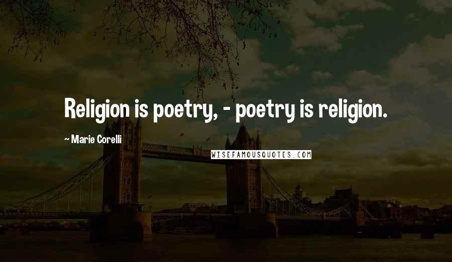 Marie Corelli Quotes: Religion is poetry, - poetry is religion.