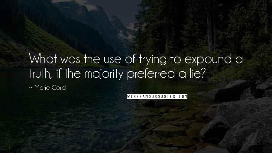 Marie Corelli Quotes: What was the use of trying to expound a truth, if the majority preferred a lie?