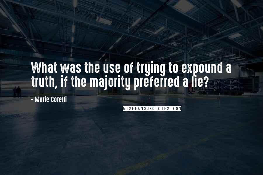 Marie Corelli Quotes: What was the use of trying to expound a truth, if the majority preferred a lie?