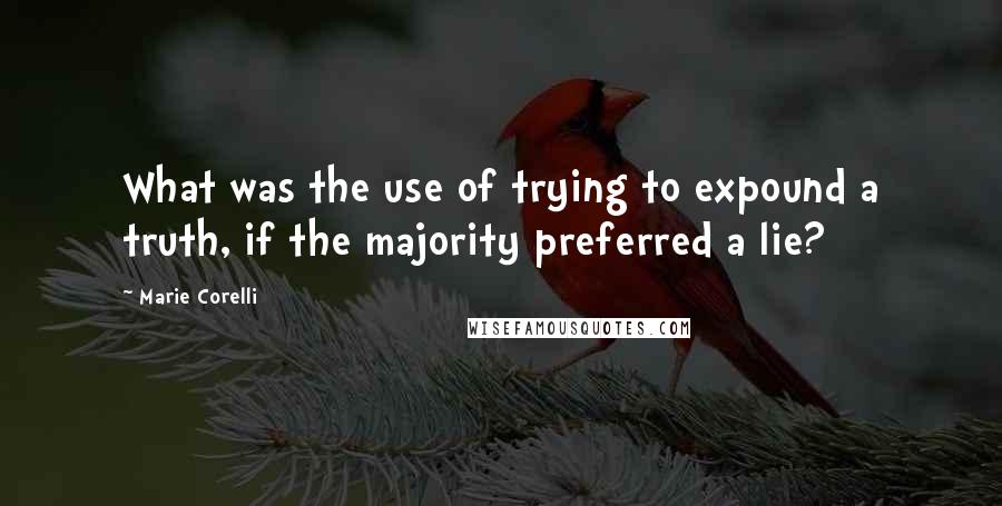 Marie Corelli Quotes: What was the use of trying to expound a truth, if the majority preferred a lie?