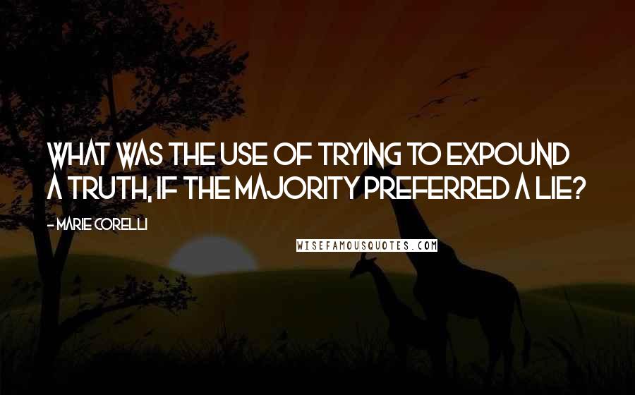 Marie Corelli Quotes: What was the use of trying to expound a truth, if the majority preferred a lie?