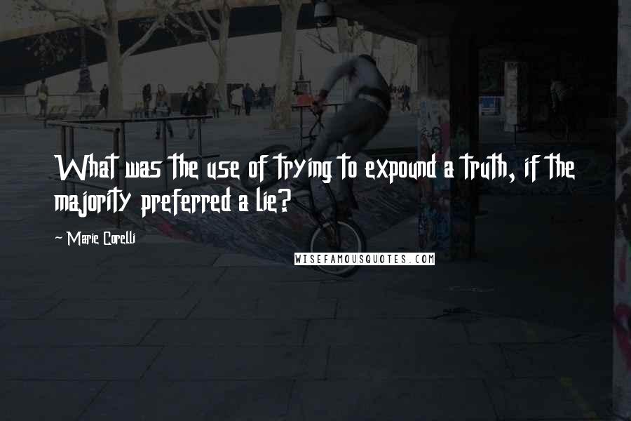 Marie Corelli Quotes: What was the use of trying to expound a truth, if the majority preferred a lie?