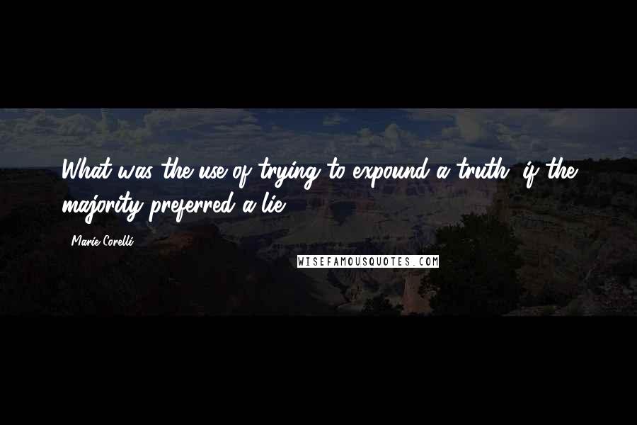 Marie Corelli Quotes: What was the use of trying to expound a truth, if the majority preferred a lie?