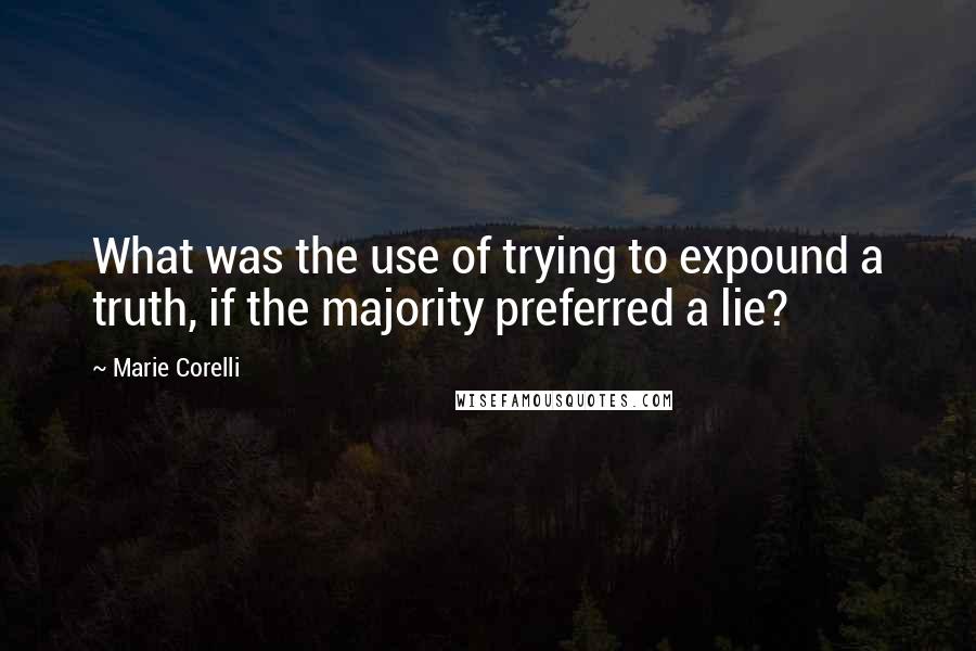 Marie Corelli Quotes: What was the use of trying to expound a truth, if the majority preferred a lie?