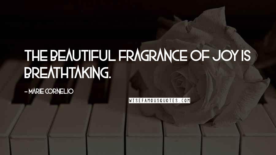 Marie Cornelio Quotes: The beautiful fragrance of joy is breathtaking.