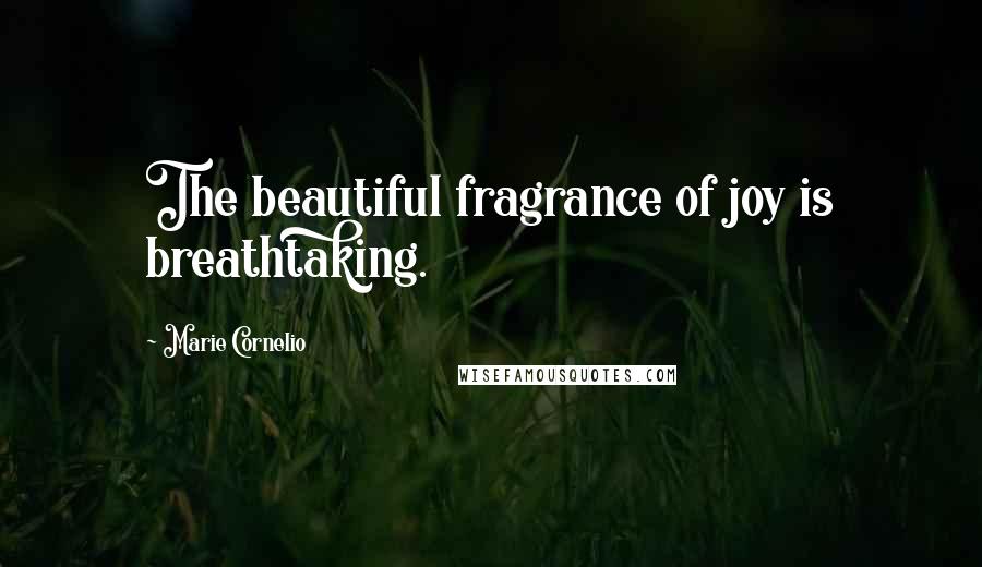 Marie Cornelio Quotes: The beautiful fragrance of joy is breathtaking.