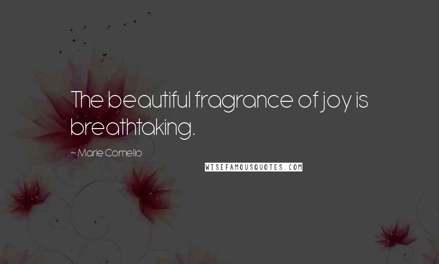 Marie Cornelio Quotes: The beautiful fragrance of joy is breathtaking.