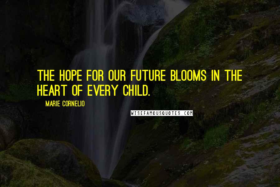 Marie Cornelio Quotes: The hope for our future blooms in the heart of every child.