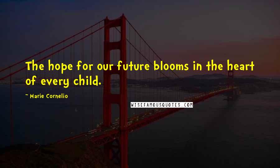 Marie Cornelio Quotes: The hope for our future blooms in the heart of every child.