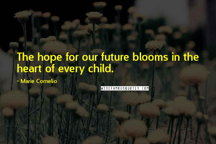 Marie Cornelio Quotes: The hope for our future blooms in the heart of every child.