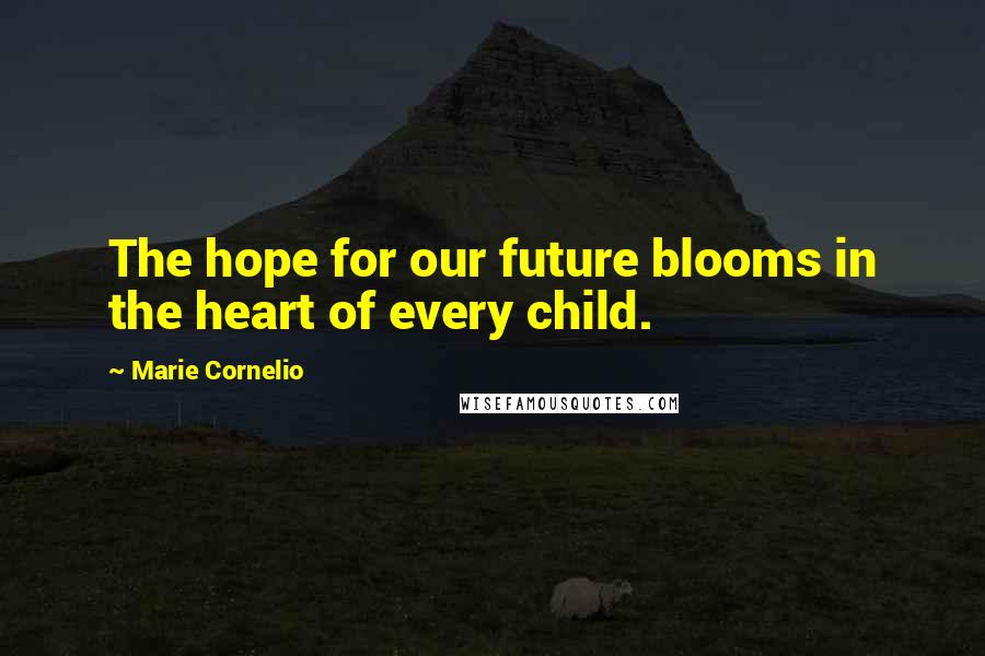 Marie Cornelio Quotes: The hope for our future blooms in the heart of every child.