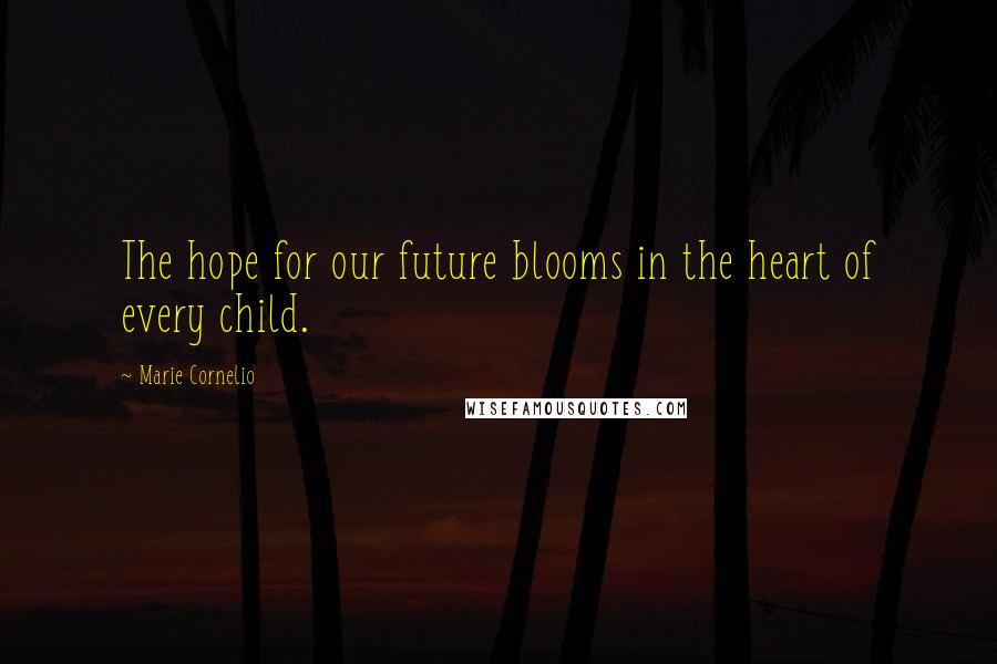 Marie Cornelio Quotes: The hope for our future blooms in the heart of every child.