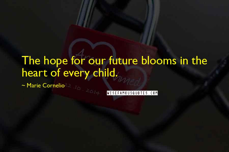 Marie Cornelio Quotes: The hope for our future blooms in the heart of every child.