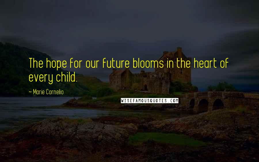 Marie Cornelio Quotes: The hope for our future blooms in the heart of every child.