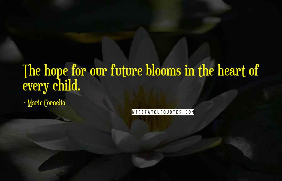 Marie Cornelio Quotes: The hope for our future blooms in the heart of every child.