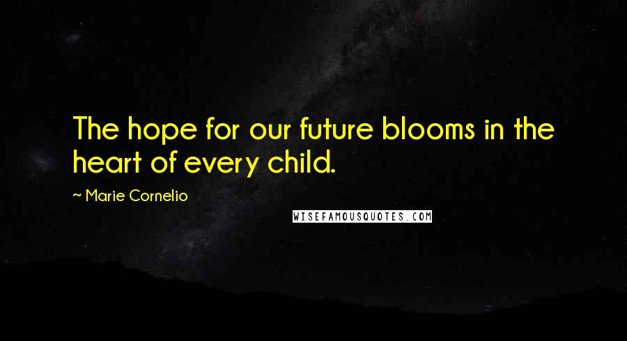 Marie Cornelio Quotes: The hope for our future blooms in the heart of every child.