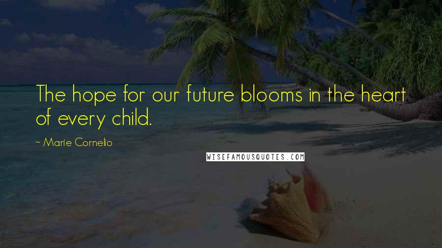 Marie Cornelio Quotes: The hope for our future blooms in the heart of every child.