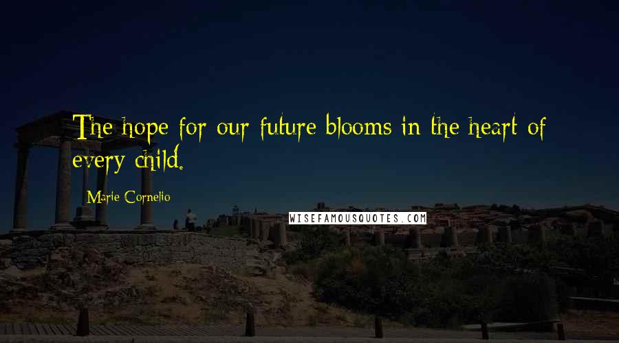 Marie Cornelio Quotes: The hope for our future blooms in the heart of every child.