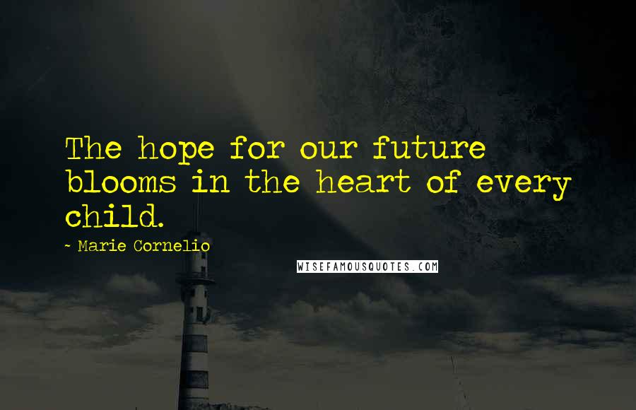 Marie Cornelio Quotes: The hope for our future blooms in the heart of every child.