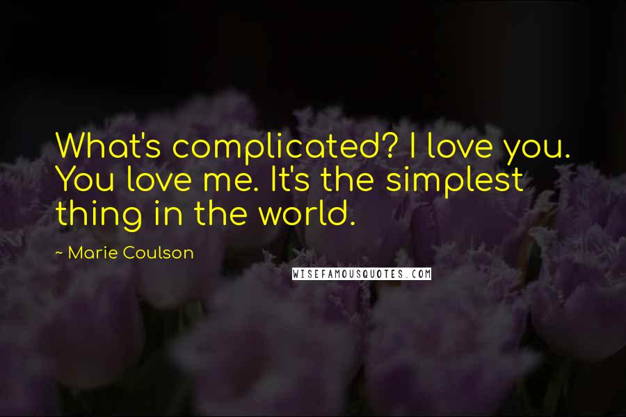 Marie Coulson Quotes: What's complicated? I love you. You love me. It's the simplest thing in the world.
