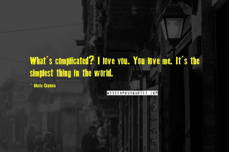 Marie Coulson Quotes: What's complicated? I love you. You love me. It's the simplest thing in the world.