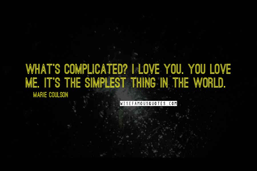 Marie Coulson Quotes: What's complicated? I love you. You love me. It's the simplest thing in the world.