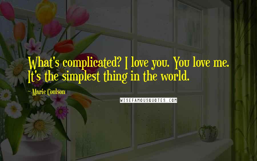 Marie Coulson Quotes: What's complicated? I love you. You love me. It's the simplest thing in the world.
