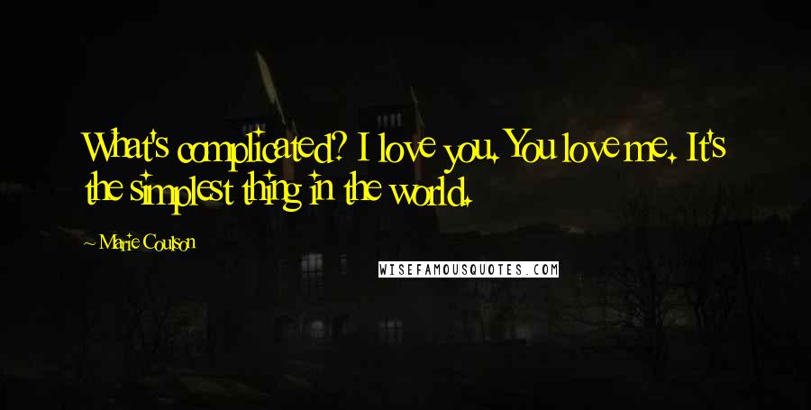Marie Coulson Quotes: What's complicated? I love you. You love me. It's the simplest thing in the world.