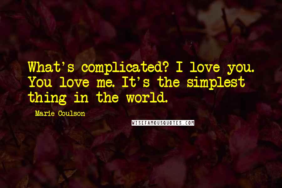 Marie Coulson Quotes: What's complicated? I love you. You love me. It's the simplest thing in the world.