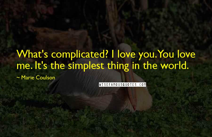 Marie Coulson Quotes: What's complicated? I love you. You love me. It's the simplest thing in the world.