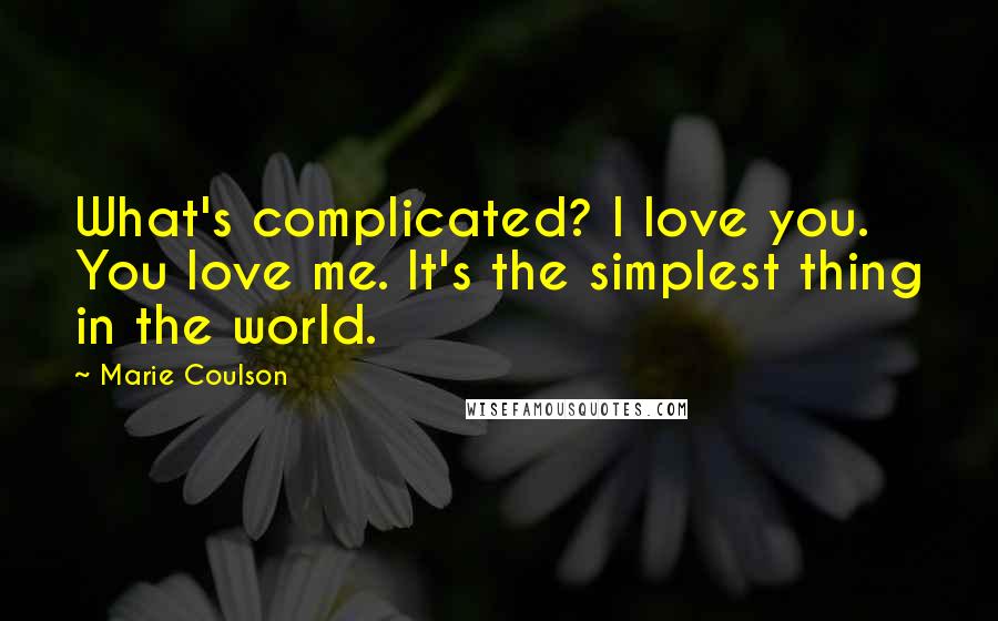 Marie Coulson Quotes: What's complicated? I love you. You love me. It's the simplest thing in the world.