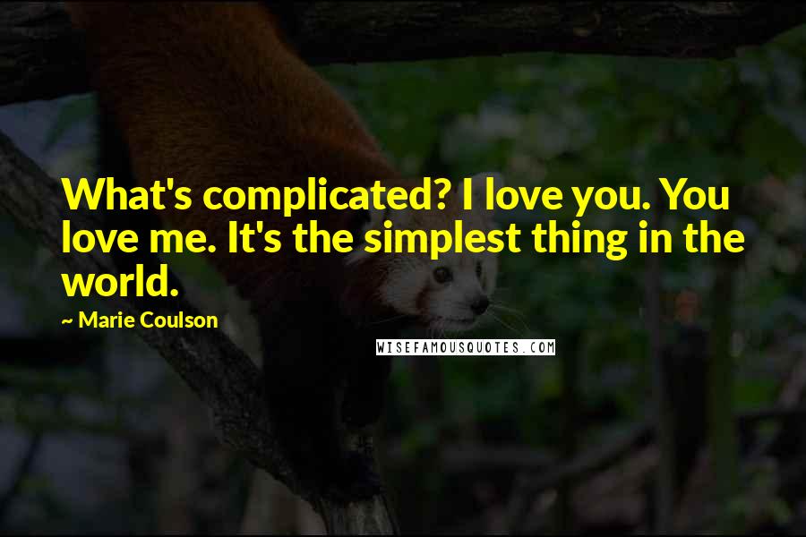 Marie Coulson Quotes: What's complicated? I love you. You love me. It's the simplest thing in the world.