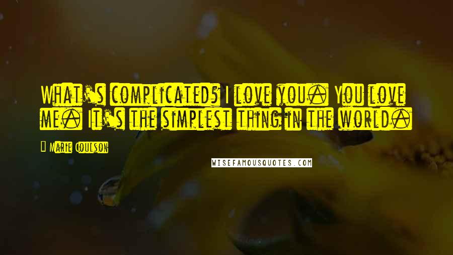 Marie Coulson Quotes: What's complicated? I love you. You love me. It's the simplest thing in the world.