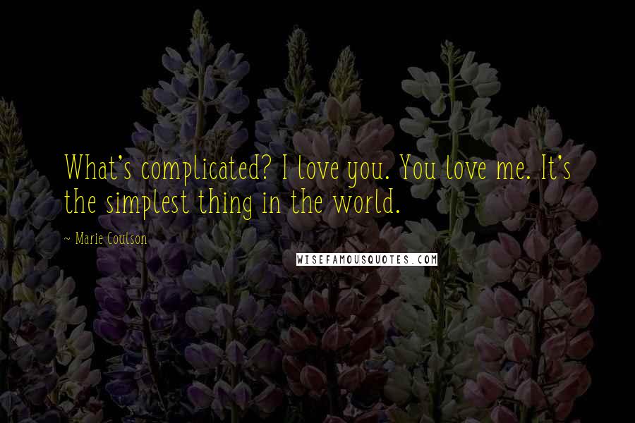 Marie Coulson Quotes: What's complicated? I love you. You love me. It's the simplest thing in the world.