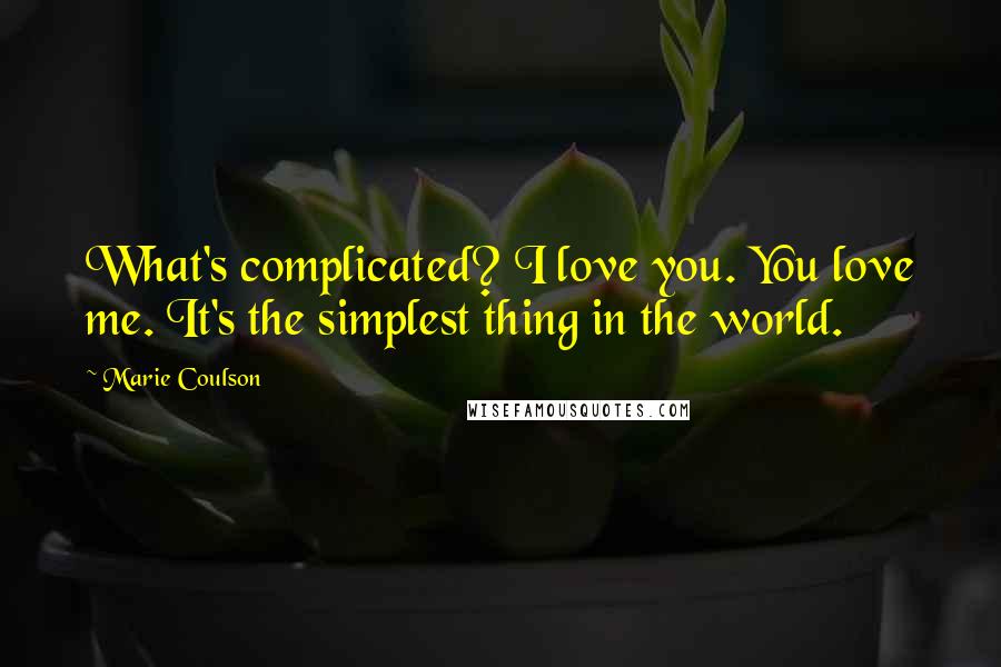 Marie Coulson Quotes: What's complicated? I love you. You love me. It's the simplest thing in the world.