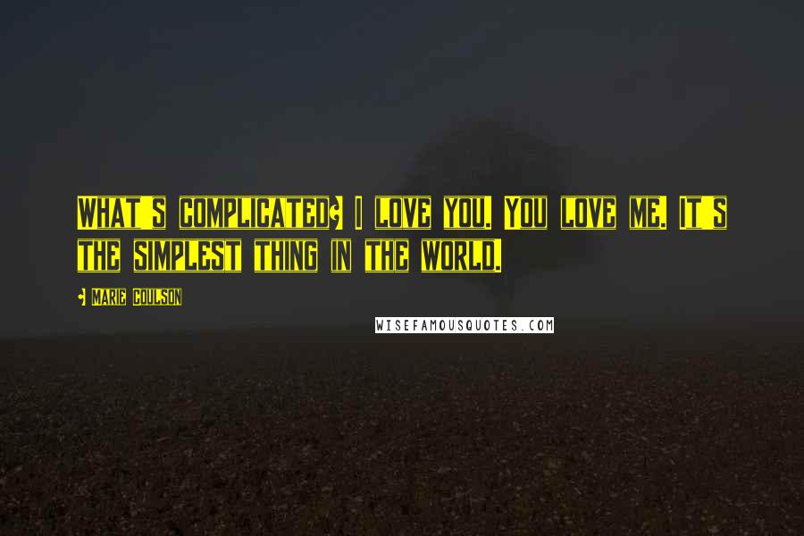Marie Coulson Quotes: What's complicated? I love you. You love me. It's the simplest thing in the world.