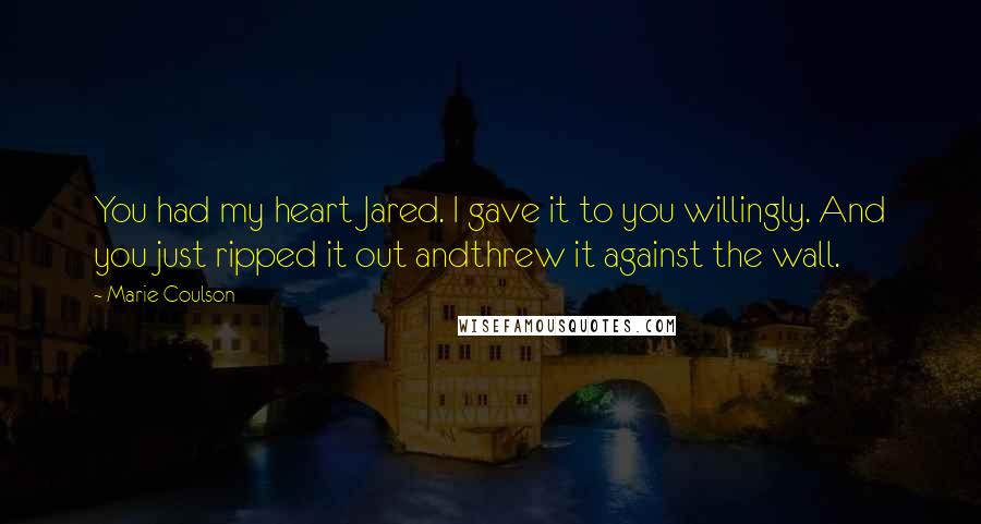 Marie Coulson Quotes: You had my heart Jared. I gave it to you willingly. And you just ripped it out andthrew it against the wall.