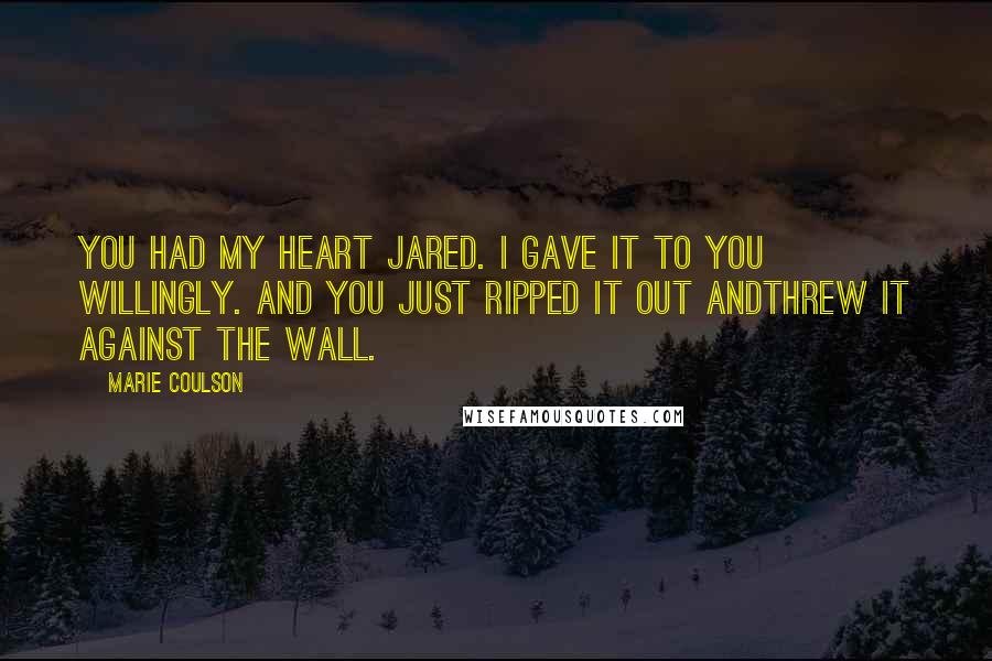 Marie Coulson Quotes: You had my heart Jared. I gave it to you willingly. And you just ripped it out andthrew it against the wall.