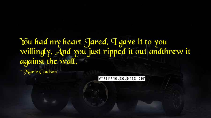 Marie Coulson Quotes: You had my heart Jared. I gave it to you willingly. And you just ripped it out andthrew it against the wall.