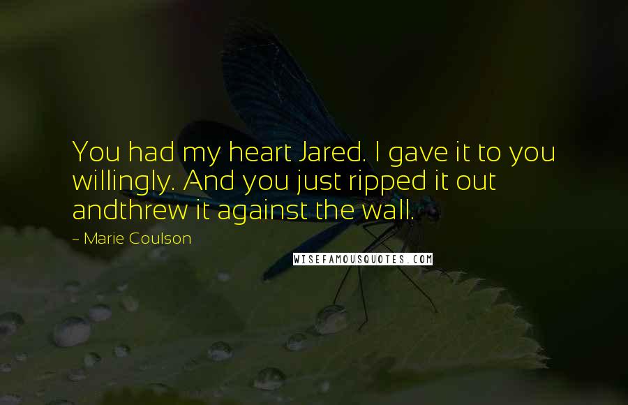 Marie Coulson Quotes: You had my heart Jared. I gave it to you willingly. And you just ripped it out andthrew it against the wall.