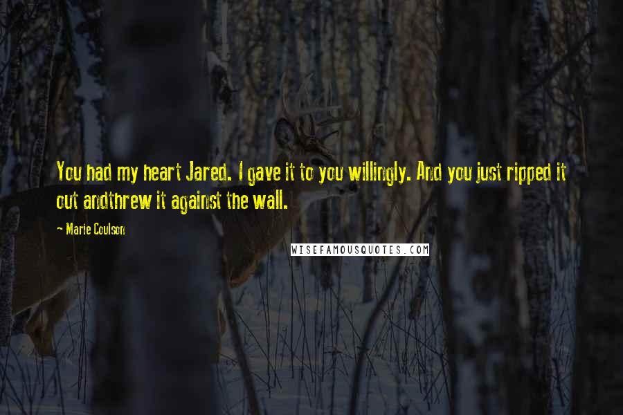 Marie Coulson Quotes: You had my heart Jared. I gave it to you willingly. And you just ripped it out andthrew it against the wall.