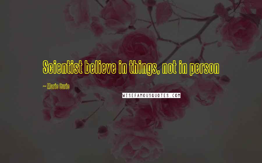 Marie Curie Quotes: Scientist believe in things, not in person
