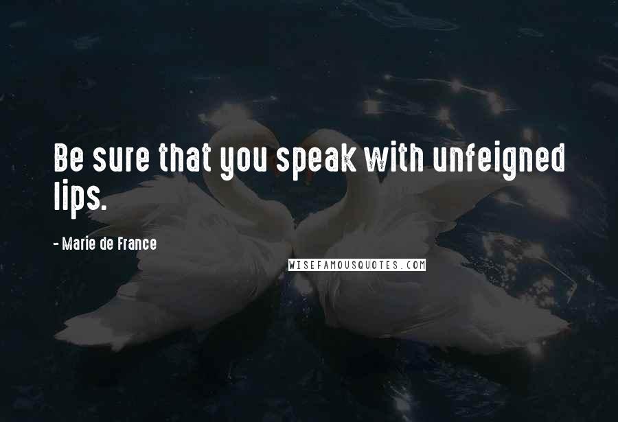 Marie De France Quotes: Be sure that you speak with unfeigned lips.